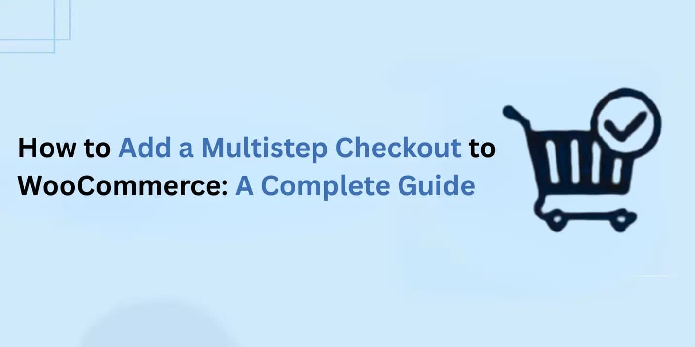 How to Add a Multistep Checkout to WooCommerce: A Complete Guide