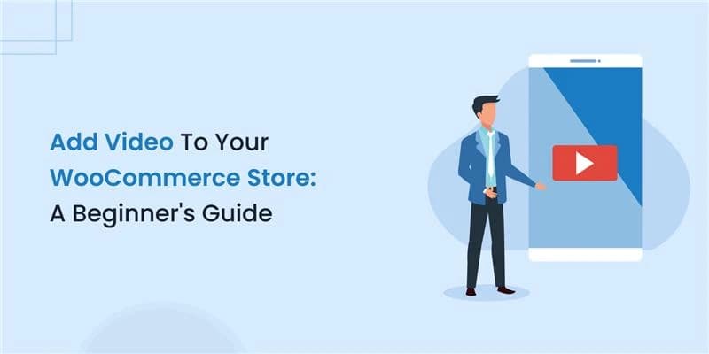 Add Video To Your WooCommerce Store: A Beginner's Guide