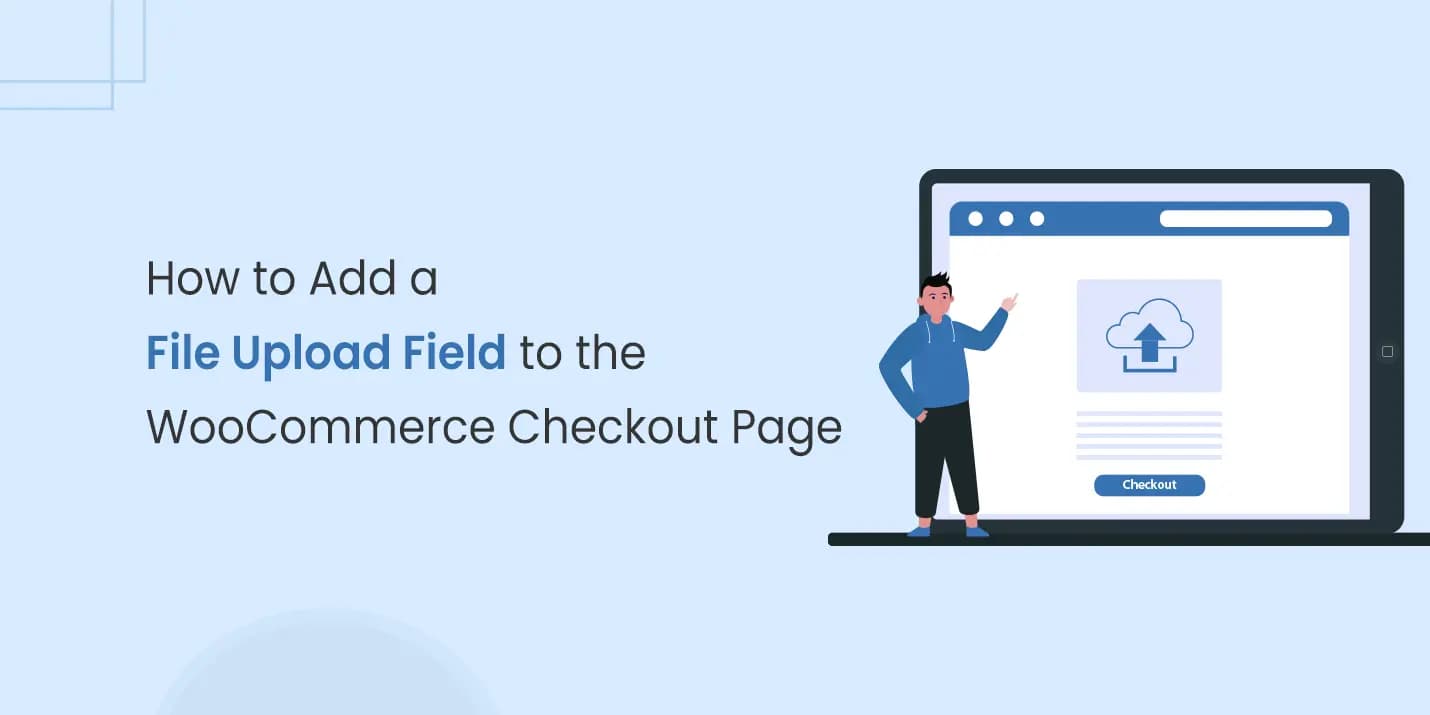 How to Add a File Upload Field to the WooCommerce Checkout Page