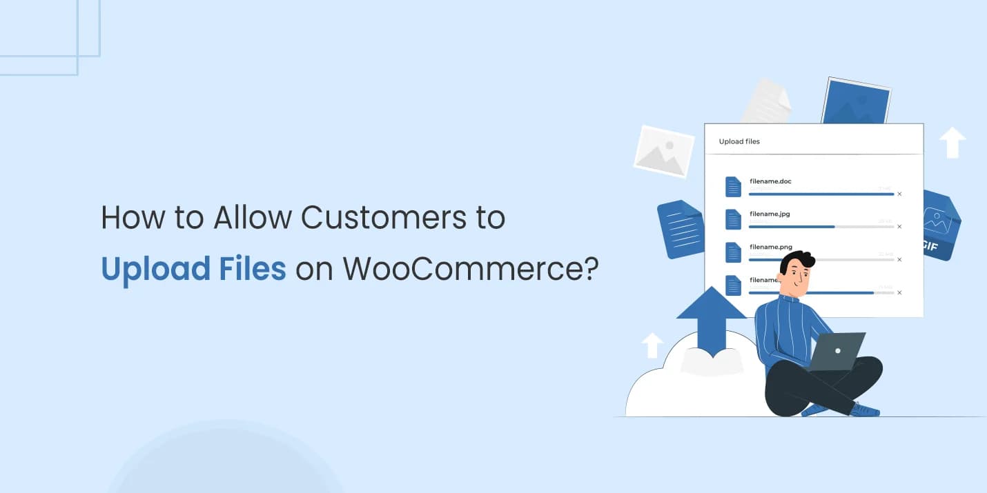 How to Allow Customers to Upload Files on WooCommerce?