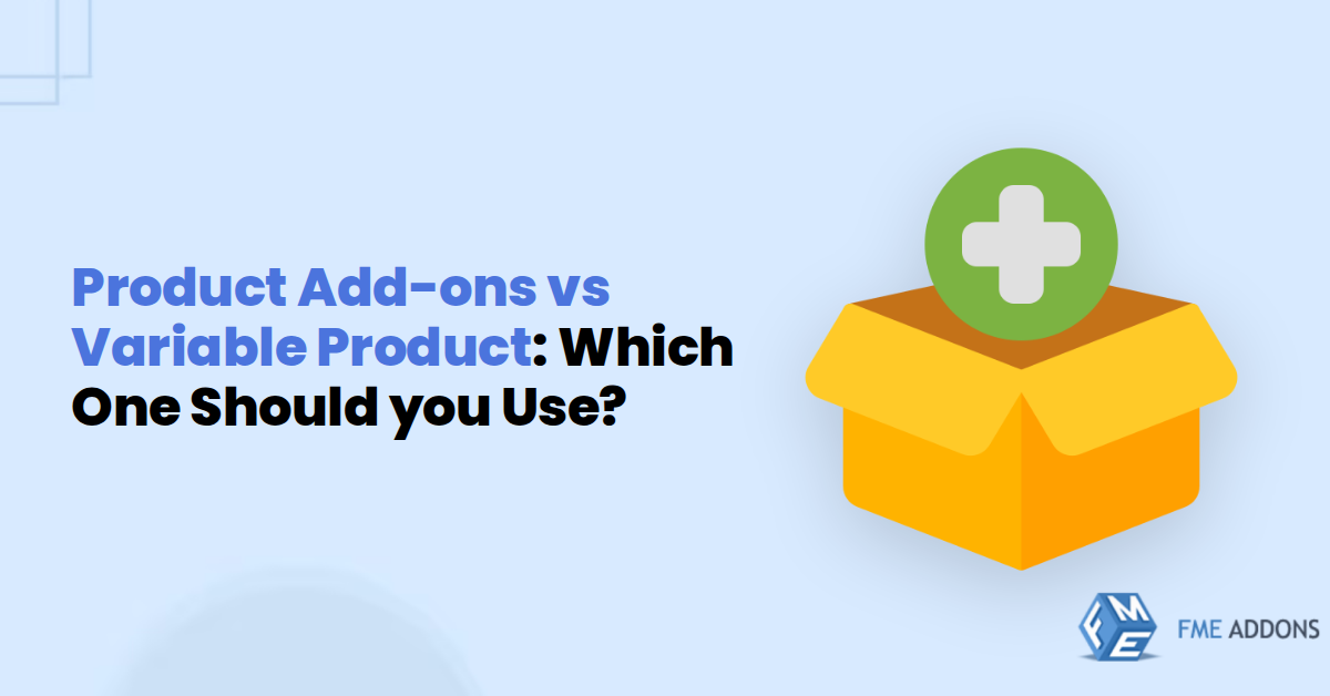 Product Add-ons vs Variable Products: Which One Should You Use?