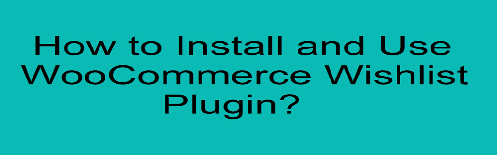 How to Install and Use WooCommerce Wishlist Plugin?