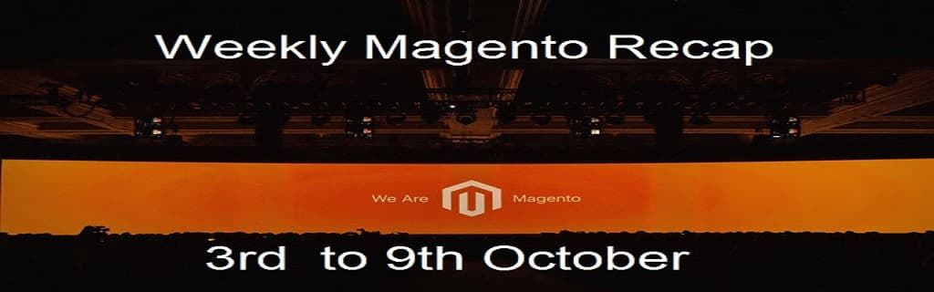 Weekly Magento Recap – 3rd  to 9th October 2016