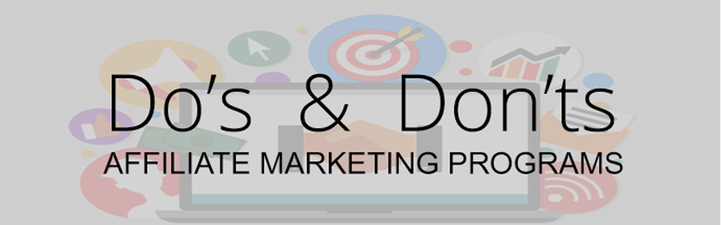 Affiliate Marketing Programs | List of Crucial Do’s and Don’ts That You Just Can’t Afford to Miss.