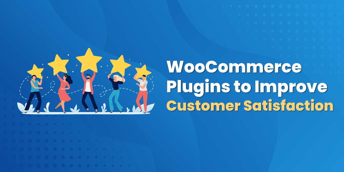 Essential WooCommerce Plugins to Improve Customer Satisfaction